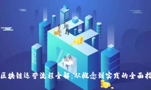 : 区块链运营流程全解：从概念到实践的全面指南