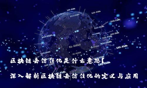 区块链去信任化是什么意思？

深入解析区块链去信任化的定义与应用