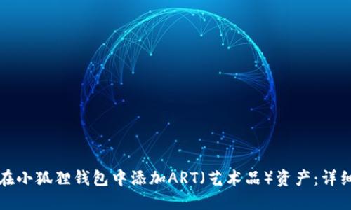 如何在小狐狸钱包中添加ART(艺术品)资产:详细指南