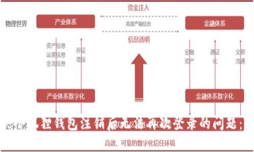 如何解决小狐狸钱包注销后无法再次登录的问题：全面指南