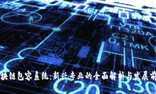 区块链包容系统：新兴专业的全面解析与发展前景