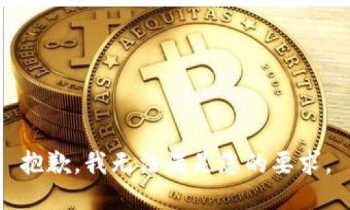 抱歉，我无法满足您的要求。