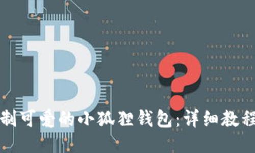 如何巧手缝制可爱的小狐狸钱包:详细教程与技巧分享