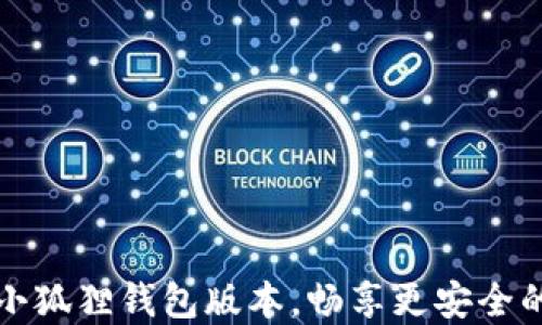 
如何轻松更新小狐狸钱包版本，畅享更安全的数字资产管理