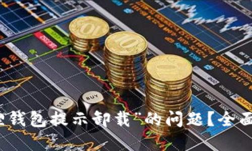 如何解决“小狐狸钱包提示卸载”的问题？全面指南与解决方案