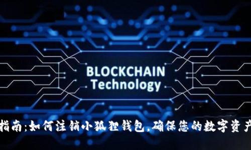 详细指南:如何注销小狐狸钱包,确保您的数字资产安全