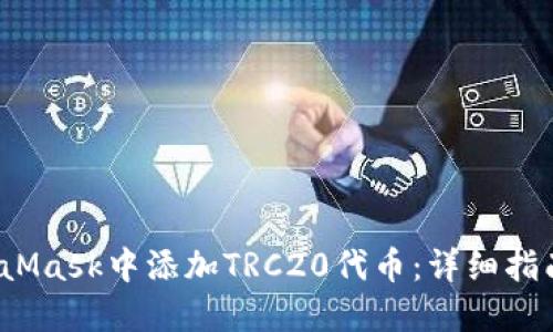  如何在MetaMask中添加TRC20代币：详细指南与实用技巧