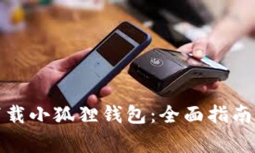 如何在手机端下载小狐狸钱包：全面指南与常见问题解答