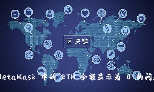 如何解决 MetaMask 中的 ETH 余额显示为 0 的问题:全面指南