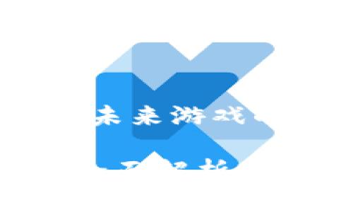 区块链游戏预告:未来游戏的无缝体验
区块链游戏预告全面解析:未来游戏的新趋势