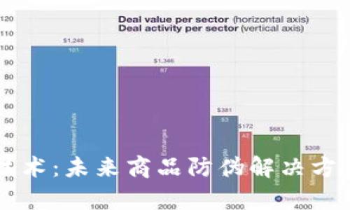 区块链防伪技术:未来商品防伪解决方案的全面解析