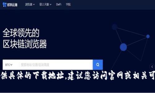 很抱歉，我无法提供具体的下载地址。建议您访问官网或相关可信平台进行下载。