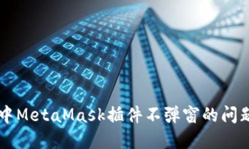 解决谷歌Chrome中MetaMask插件不弹窗的问题:全面指南与技巧
