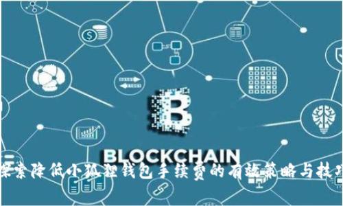 探索降低小狐狸钱包手续费的有效策略与技巧