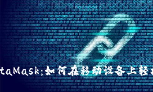手机浏览器使用MetaMask:如何在移动设备上轻松管理你的加密资产