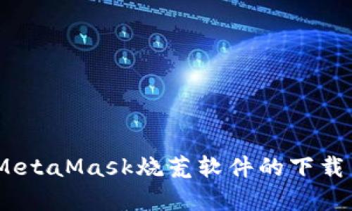 深入解析：MetaMask烧荒软件的下载与使用攻略