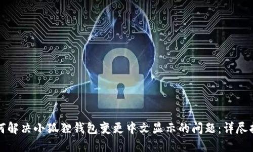 如何解决小狐狸钱包变更中文显示的问题:详尽指南