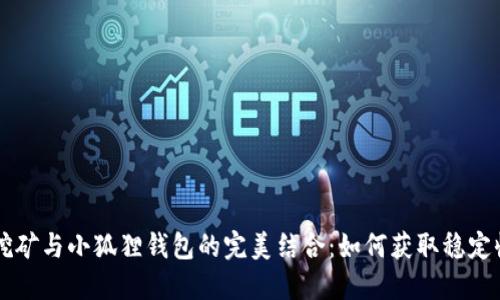 深入探索LP流动性挖矿与小狐狸钱包的完美结合:如何获取稳定收益与安全管理资产
