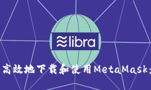 如何安全高效地下载和使用MetaMask:全面指南