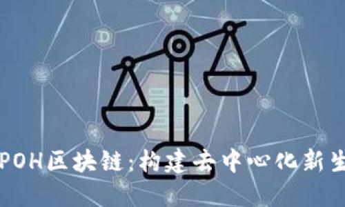 深入探讨POH区块链:构建去中心化新生态的未来