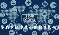 全面指南：华为手机安装小狐狸钱包的方法及技
