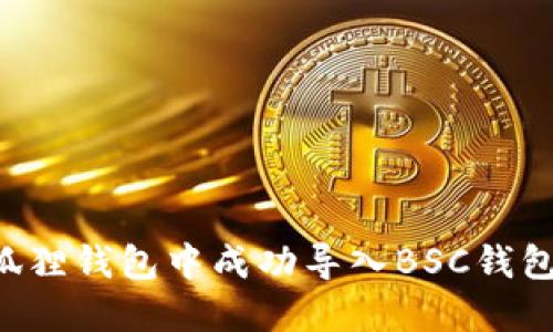 如何在小狐狸钱包中成功导入BSC钱包：完整指南