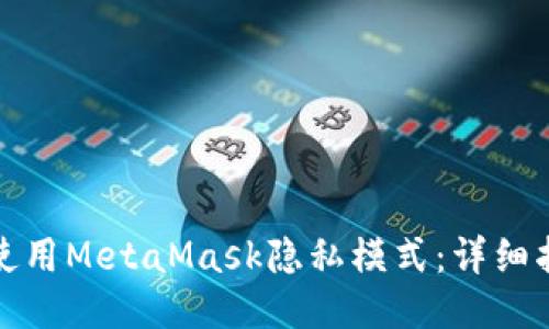 如何高效使用MetaMask隐私模式：详细指南与技巧