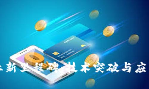 区块链行业新里程碑：技术突破与应用创新并行