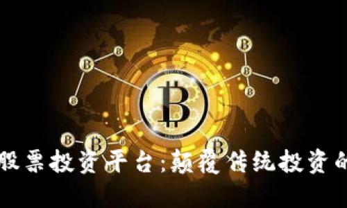 区块链股票投资平台:颠覆传统投资的新方式