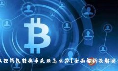 小狐狸钱包转换币失败怎么办？全面解析及解决