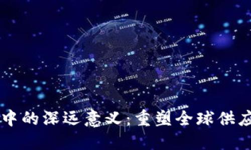 区块链在贸易中的深远意义:重塑全球供应链和商业信任