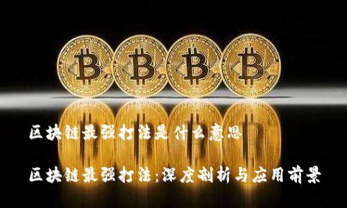 区块链最强打法是什么意思

区块链最强打法：深度剖析与应用前景