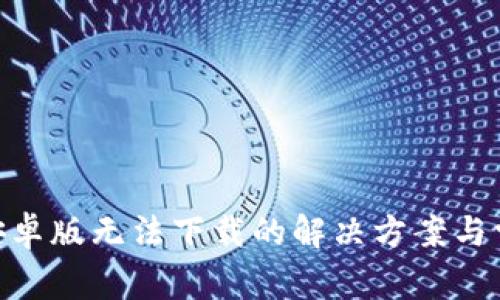 MetaMask安卓版无法下载的解决方案与常见问题解析