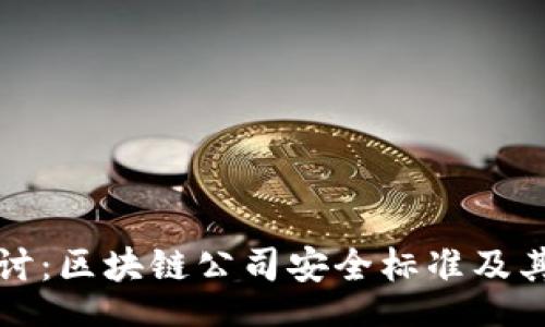 br
深入探讨：区块链公司安全标准及其重要性