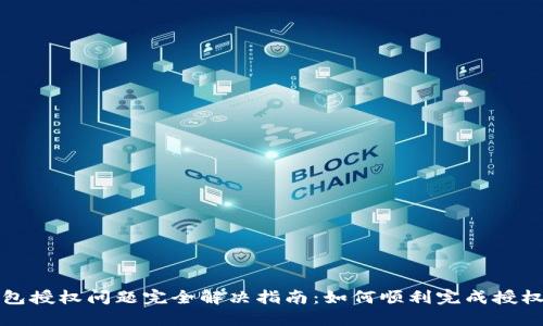 : 小狐狸钱包授权问题完全解决指南:如何顺利完成授权并安全使用