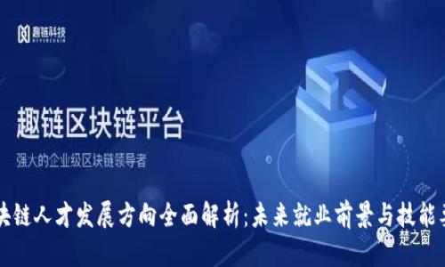 区块链人才发展方向全面解析：未来就业前景与技能要求