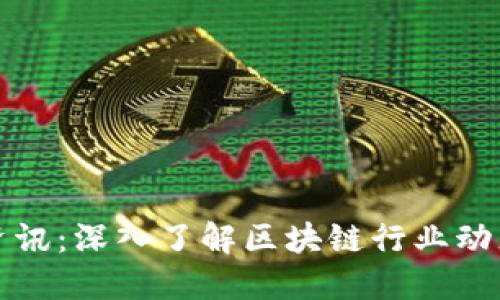 区块链新闻资讯：深入了解区块链行业动态与未来趋势