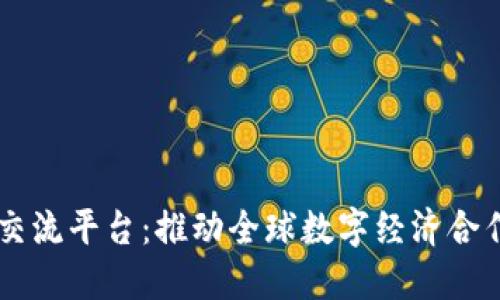 区块链国际交流平台:推动全球数字经济合作的新驱动力