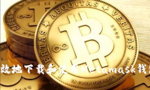 如何安全高效地下载和使用Metamask钱包：完整指南