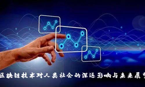 区块链技术对人类社会的深远影响与未来展望