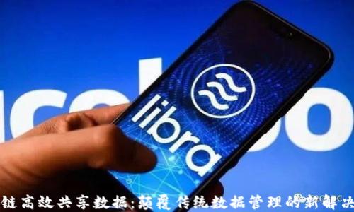 区块链高效共享数据:颠覆传统数据管理的新解决方案