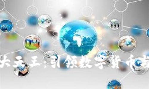 深入探讨区块链的十大天王:引领数字货币与去中心化革命的先锋