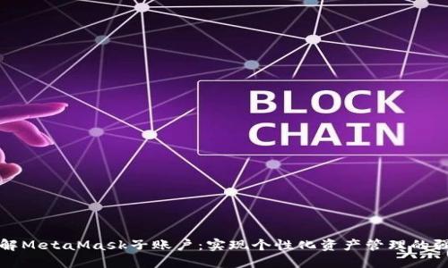 深入了解MetaMask子账户：实现个性化资产管理的强大工具