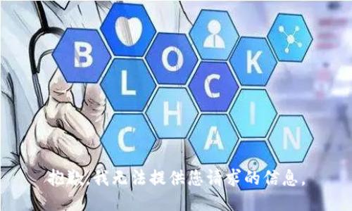 抱歉，我无法提供您请求的信息。