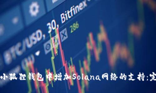 如何在小狐狸钱包中增加Solana网络的支持:完整指南