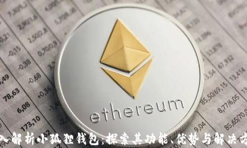 深入解析小狐狸钱包:探索其功能、优势与解决方案