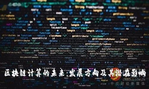 区块链计算的未来:发展方向及其潜在影响