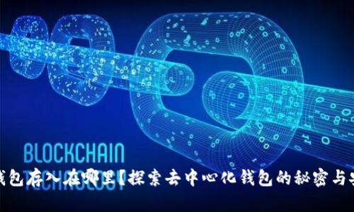 小狐狸钱包存入在哪里？探索去中心化钱包的秘密与安全策略