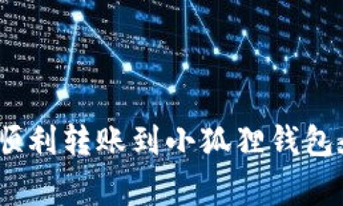 全面指南：如何顺利转账到小狐狸钱包和常见问题解答
