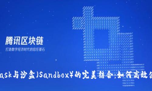 深入探讨MetaMask与沙盒（Sandbox）的完美结合：如何高效使用去中心化应用